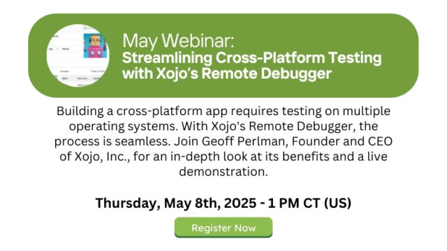 May Webinar - Cross-Platform Testing with Xojo's Remote Debugger